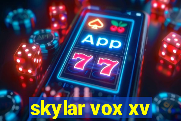 skylar vox xv